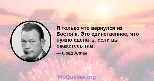 Я только что вернулся из Бостона. Это единственное, что нужно сделать, если вы окажетесь там.