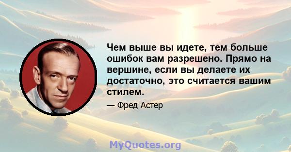 Чем выше вы идете, тем больше ошибок вам разрешено. Прямо на вершине, если вы делаете их достаточно, это считается вашим стилем.