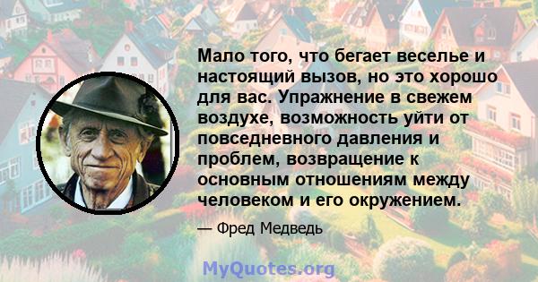 Мало того, что бегает веселье и настоящий вызов, но это хорошо для вас. Упражнение в свежем воздухе, возможность уйти от повседневного давления и проблем, возвращение к основным отношениям между человеком и его