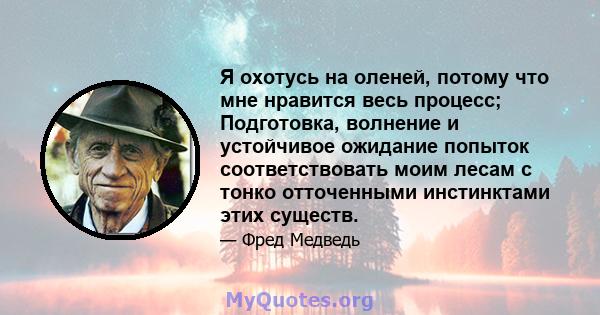 Я охотусь на оленей, потому что мне нравится весь процесс; Подготовка, волнение и устойчивое ожидание попыток соответствовать моим лесам с тонко отточенными инстинктами этих существ.