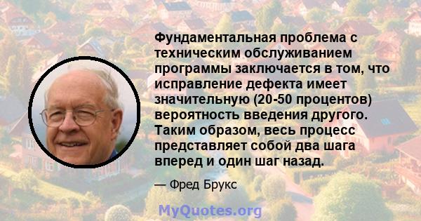 Фундаментальная проблема с техническим обслуживанием программы заключается в том, что исправление дефекта имеет значительную (20-50 процентов) вероятность введения другого. Таким образом, весь процесс представляет собой 