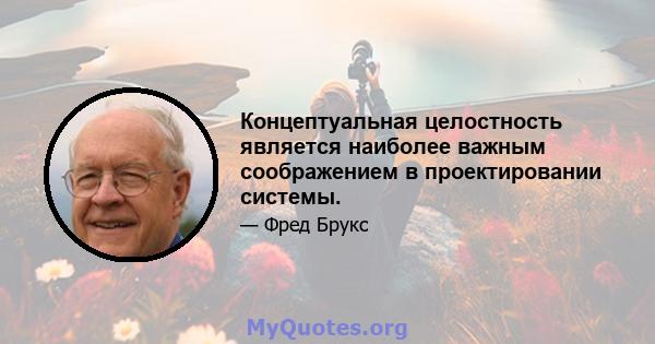 Концептуальная целостность является наиболее важным соображением в проектировании системы.