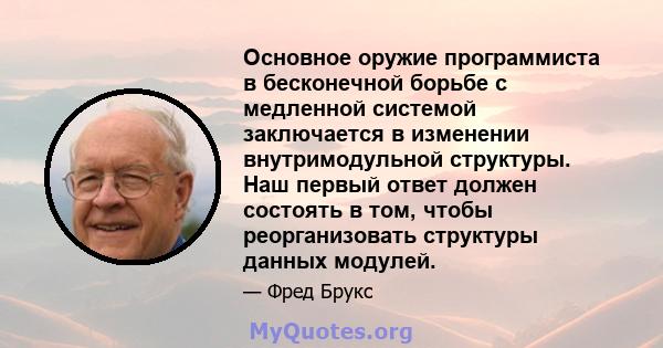 Основное оружие программиста в бесконечной борьбе с медленной системой заключается в изменении внутримодульной структуры. Наш первый ответ должен состоять в том, чтобы реорганизовать структуры данных модулей.