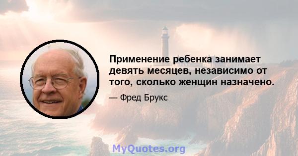 Применение ребенка занимает девять месяцев, независимо от того, сколько женщин назначено.