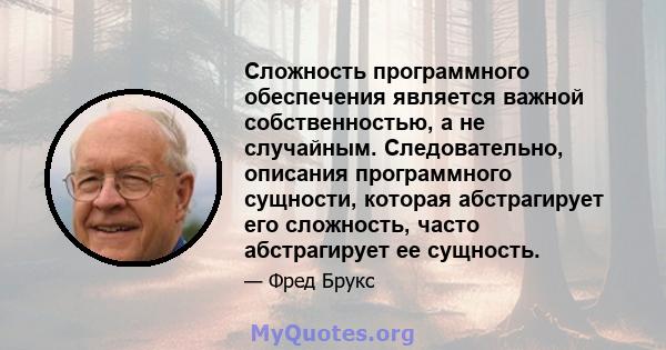 Сложность программного обеспечения является важной собственностью, а не случайным. Следовательно, описания программного сущности, которая абстрагирует его сложность, часто абстрагирует ее сущность.