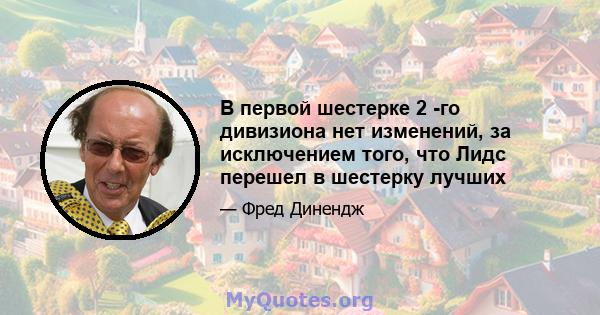 В первой шестерке 2 -го дивизиона нет изменений, за исключением того, что Лидс перешел в шестерку лучших