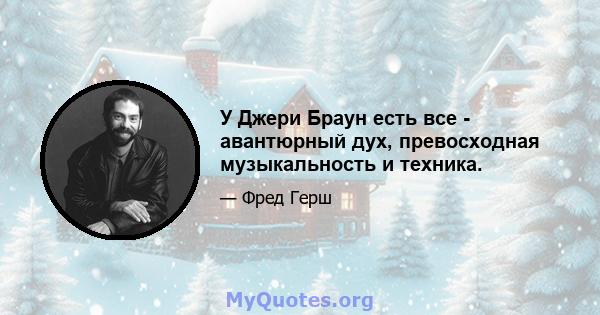 У Джери Браун есть все - авантюрный дух, превосходная музыкальность и техника.