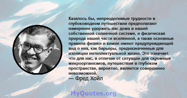 Казалось бы, непреодолимые трудности в глубоководном путешествии предполагают намерение удержать нас дома в нашей собственной солнечной системе, и физическая природа нашей части вселенной, а также основные правила