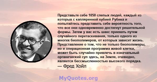 Представьте себе 1050 слепых людей, каждый из которых с капляренной кубией Рубика и попытайтесь представить себе вероятность того, что все они одновременно достигнут решительной формы. Затем у вас есть шанс приехать