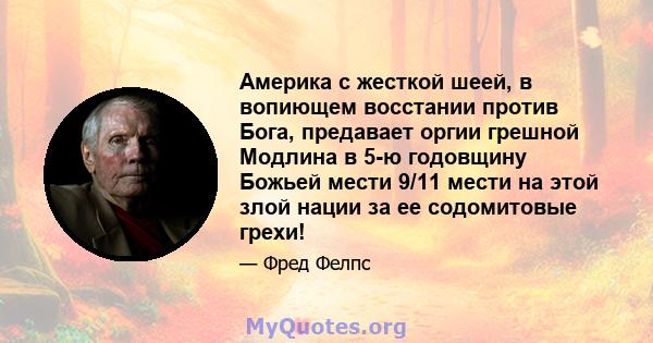 Америка с жесткой шеей, в вопиющем восстании против Бога, предавает оргии грешной Модлина в 5-ю годовщину Божьей мести 9/11 мести на этой злой нации за ее содомитовые грехи!