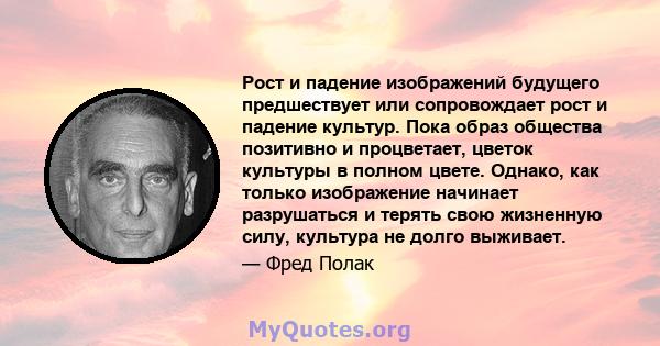 Рост и падение изображений будущего предшествует или сопровождает рост и падение культур. Пока образ общества позитивно и процветает, цветок культуры в полном цвете. Однако, как только изображение начинает разрушаться и 