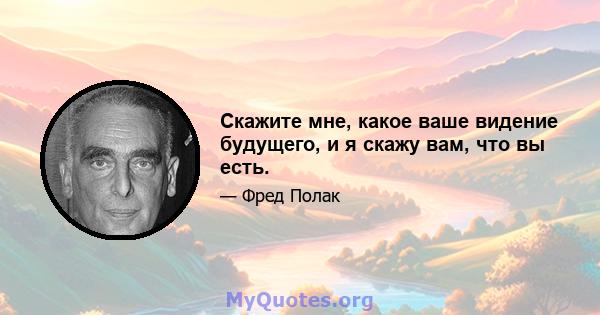 Скажите мне, какое ваше видение будущего, и я скажу вам, что вы есть.