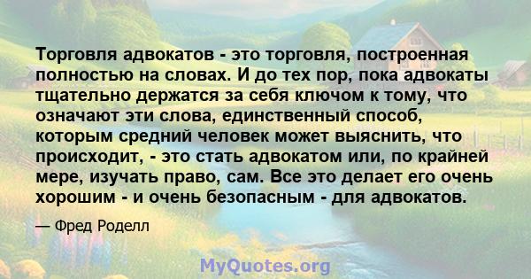 Торговля адвокатов - это торговля, построенная полностью на словах. И до тех пор, пока адвокаты тщательно держатся за себя ключом к тому, что означают эти слова, единственный способ, которым средний человек может