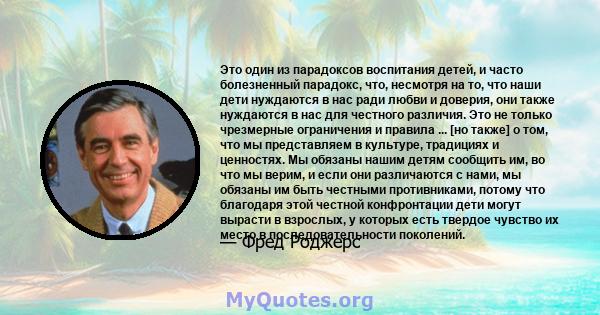 Это один из парадоксов воспитания детей, и часто болезненный парадокс, что, несмотря на то, что наши дети нуждаются в нас ради любви и доверия, они также нуждаются в нас для честного различия. Это не только чрезмерные