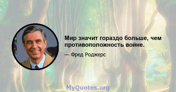 Мир значит гораздо больше, чем противоположность войне.