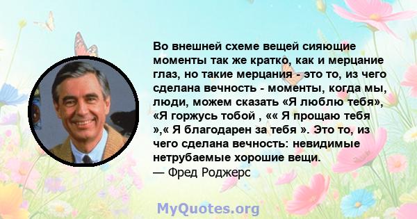 Во внешней схеме вещей сияющие моменты так же кратко, как и мерцание глаз, но такие мерцания - это то, из чего сделана вечность - моменты, когда мы, люди, можем сказать «Я люблю тебя», «Я горжусь тобой , «« Я прощаю