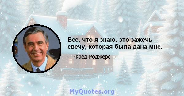 Все, что я знаю, это зажечь свечу, которая была дана мне.