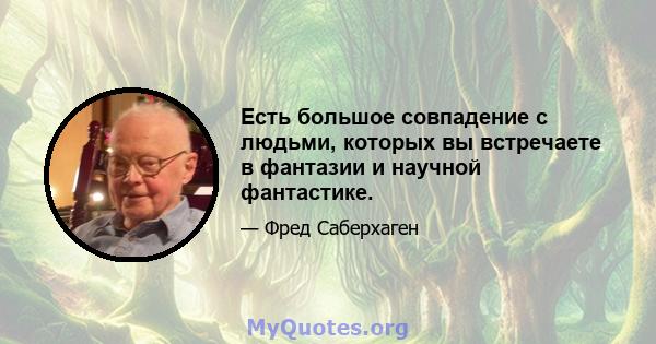 Есть большое совпадение с людьми, которых вы встречаете в фантазии и научной фантастике.