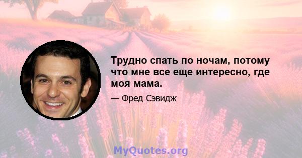 Трудно спать по ночам, потому что мне все еще интересно, где моя мама.