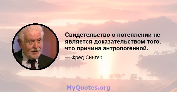 Свидетельство о потеплении не является доказательством того, что причина антропогенной.