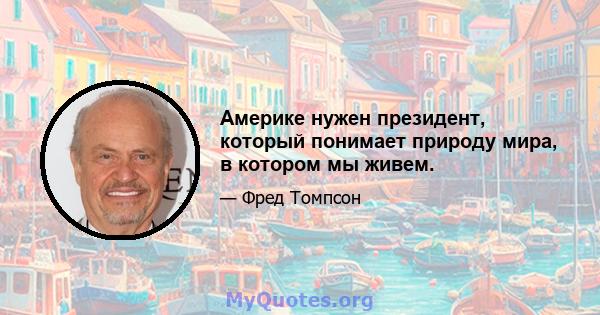 Америке нужен президент, который понимает природу мира, в котором мы живем.