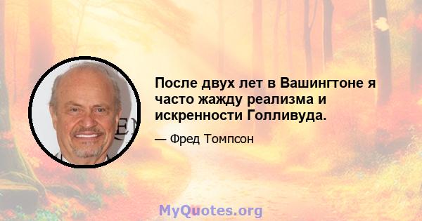 После двух лет в Вашингтоне я часто жажду реализма и искренности Голливуда.