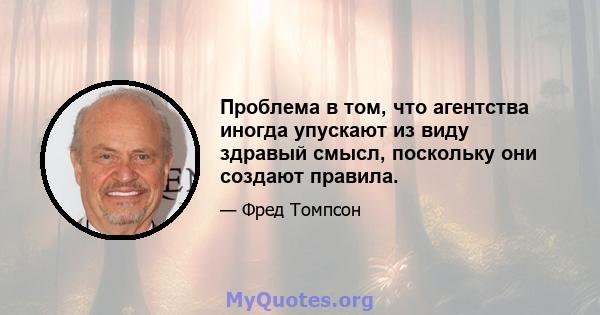 Проблема в том, что агентства иногда упускают из виду здравый смысл, поскольку они создают правила.