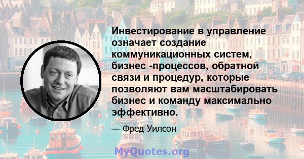 Инвестирование в управление означает создание коммуникационных систем, бизнес -процессов, обратной связи и процедур, которые позволяют вам масштабировать бизнес и команду максимально эффективно.