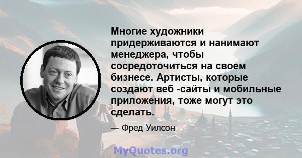 Многие художники придерживаются и нанимают менеджера, чтобы сосредоточиться на своем бизнесе. Артисты, которые создают веб -сайты и мобильные приложения, тоже могут это сделать.