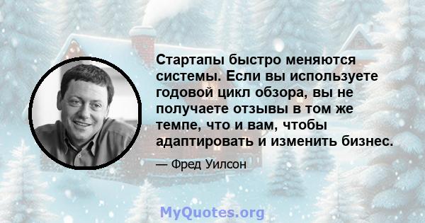 Стартапы быстро меняются системы. Если вы используете годовой цикл обзора, вы не получаете отзывы в том же темпе, что и вам, чтобы адаптировать и изменить бизнес.