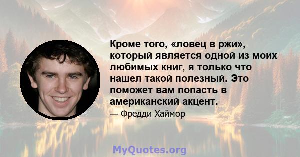 Кроме того, «ловец в ржи», который является одной из моих любимых книг, я только что нашел такой полезный. Это поможет вам попасть в американский акцент.