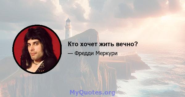 Кто хочет жить вечно?