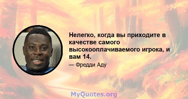 Нелегко, когда вы приходите в качестве самого высокооплачиваемого игрока, и вам 14.