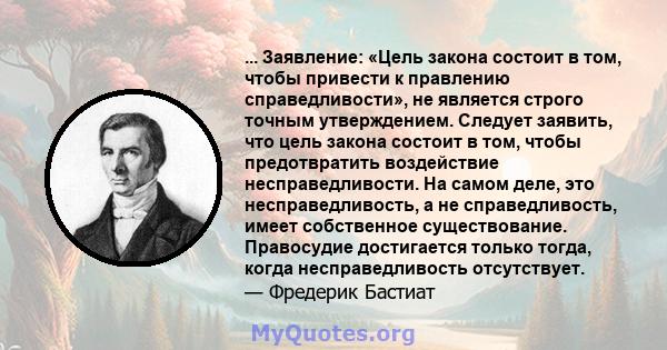 ... Заявление: «Цель закона состоит в том, чтобы привести к правлению справедливости», не является строго точным утверждением. Следует заявить, что цель закона состоит в том, чтобы предотвратить воздействие