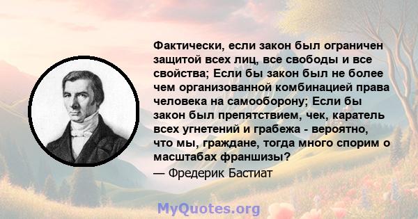 Фактически, если закон был ограничен защитой всех лиц, все свободы и все свойства; Если бы закон был не более чем организованной комбинацией права человека на самооборону; Если бы закон был препятствием, чек, каратель