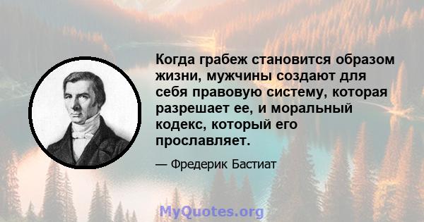 Когда грабеж становится образом жизни, мужчины создают для себя правовую систему, которая разрешает ее, и моральный кодекс, который его прославляет.