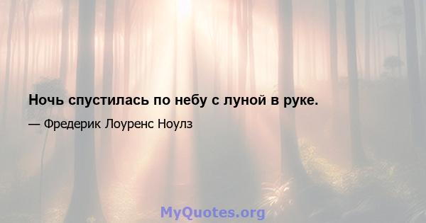 Ночь спустилась по небу с луной в руке.