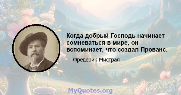 Когда добрый Господь начинает сомневаться в мире, он вспоминает, что создал Прованс.