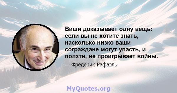 Виши доказывает одну вещь: если вы не хотите знать, насколько низко ваши сограждане могут упасть, и ползти, не проигрывает войны.