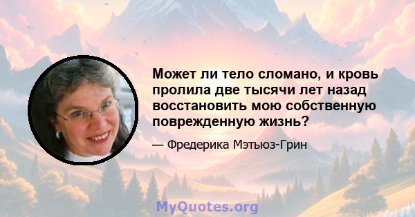 Может ли тело сломано, и кровь пролила две тысячи лет назад восстановить мою собственную поврежденную жизнь?