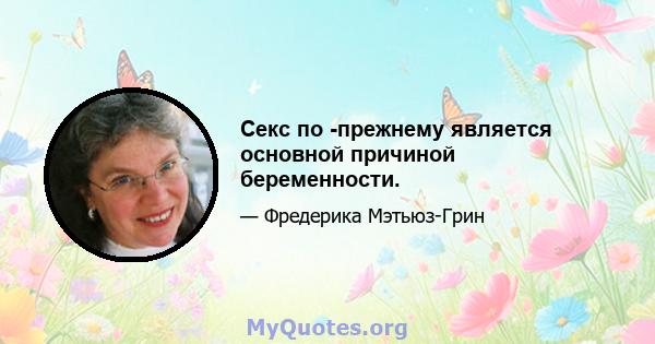 Секс по -прежнему является основной причиной беременности.