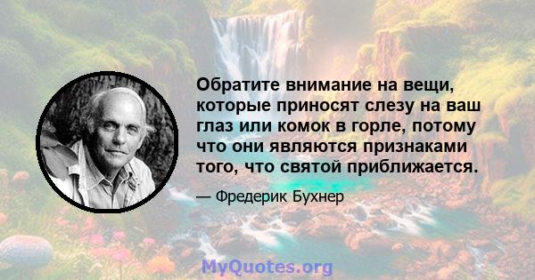 Обратите внимание на вещи, которые приносят слезу на ваш глаз или комок в горле, потому что они являются признаками того, что святой приближается.