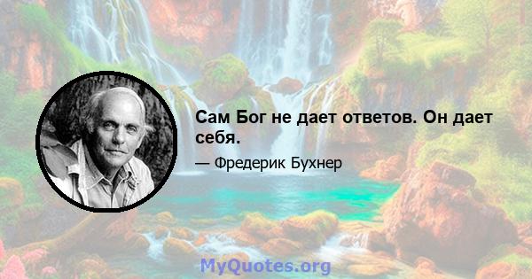 Сам Бог не дает ответов. Он дает себя.