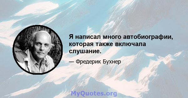 Я написал много автобиографии, которая также включала слушание.