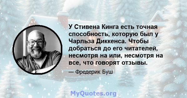 У Стивена Кинга есть точная способность, которую был у Чарльза Диккенса. Чтобы добраться до его читателей, несмотря на или, несмотря на все, что говорят отзывы.