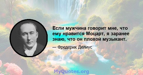 Если мужчина говорит мне, что ему нравится Моцарт, я заранее знаю, что он плохой музыкант.