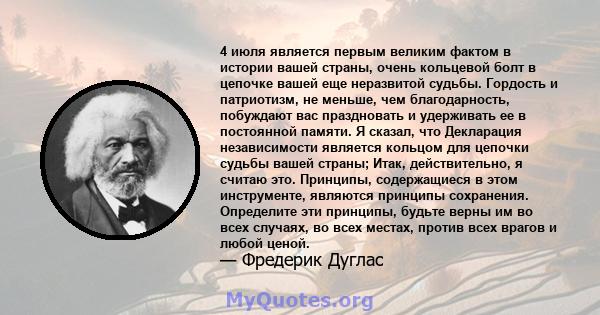 4 июля является первым великим фактом в истории вашей страны, очень кольцевой болт в цепочке вашей еще неразвитой судьбы. Гордость и патриотизм, не меньше, чем благодарность, побуждают вас праздновать и удерживать ее в