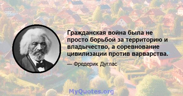 Гражданская война была не просто борьбой за территорию и владычество, а соревнование цивилизации против варварства.