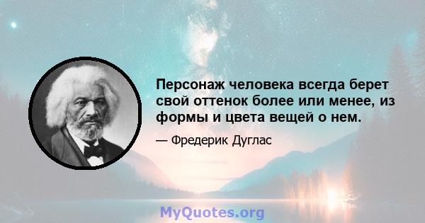 Персонаж человека всегда берет свой оттенок более или менее, из формы и цвета вещей о нем.