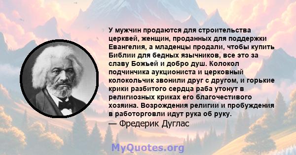 У мужчин продаются для строительства церквей, женщин, проданных для поддержки Евангелия, а младенцы продали, чтобы купить Библии для бедных язычников, все это за славу Божьей и добро душ. Колокол подчинчика аукциониста